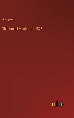 The Annual Monitor for 1875 by Anonymous