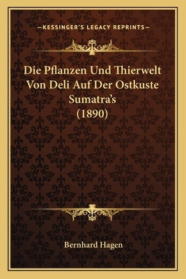 Die Pflanzen Und Thierwelt Von Deli Auf Der Ostkuste Sumatra's (1890) by Hagen, Bernhard