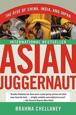 Asian Juggernaut: The Rise of China, India, and Japan by Chellaney, Brahma