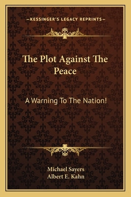 The Plot Against the Peace: A Warning to the Nation! by Sayers, Michael