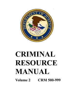 Criminal Resource Manual: 500-999 by Department of Justice