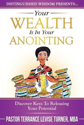 Your Wealth Is In Your Anointing: Discover Keys To Releasing Your Potential by Turner, Terrance Levise