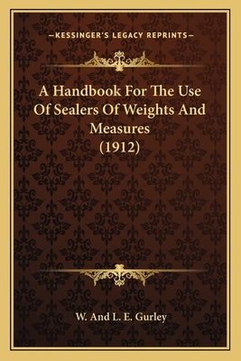 A Handbook for the Use of Sealers of Weights and Measures (1912) by Gurley, W.