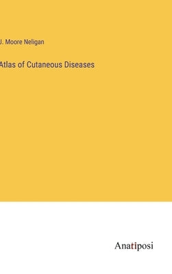Atlas of Cutaneous Diseases by Neligan, J. Moore