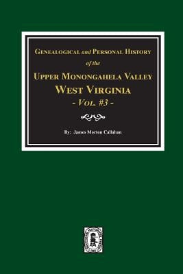 Genealogical and Personal History of Upper Monongahela Valley, West Virginia, Vol. #3 by Callahan, James Morton