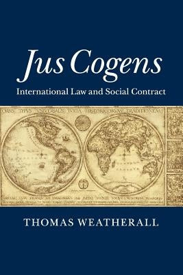 Jus Cogens: International Law and Social Contract by Weatherall, Thomas