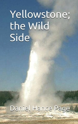 Yellowstone; the Wild Side by Page, Daniel Hance