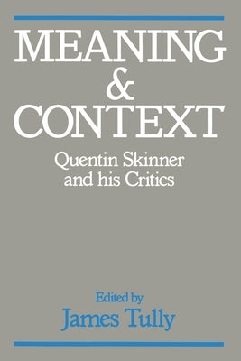 Meaning and Context: Quentin Skinner and His Critics by Tully, James