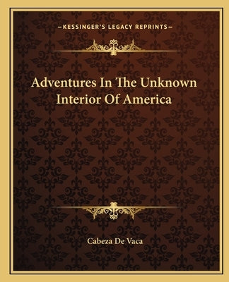 Adventures in the Unknown Interior of America by Vaca, Cabeza de