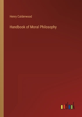 Handbook of Moral Philosophy by Calderwood, Henry