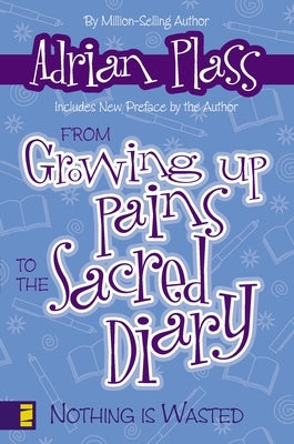 From Growing Up Pains to the Sacred Diary: Nothing Is Wasted by Plass, Adrian