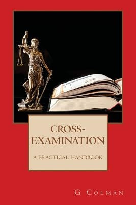 Cross-Examination: A Practical Handbook by Colman, G.