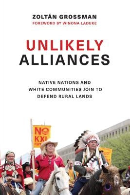 Unlikely Alliances: Native Nations and White Communities Join to Defend Rural Lands by Grossman, Zoltán