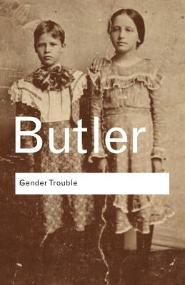 Gender Trouble: Feminism and the Subversion of Identity by Butler, Judith