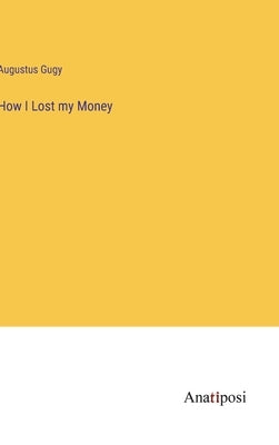 How I Lost my Money by Gugy, Augustus