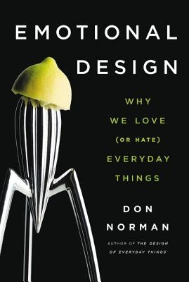 Emotional Design: Why We Love (or Hate) Everyday Things by Norman, Don