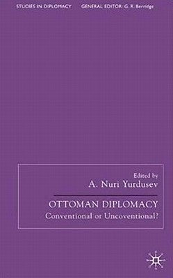 Ottoman Diplomacy: Conventional or Unconventional? by Yurdusev, A. Nuri