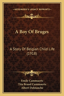 A Boy Of Bruges: A Story Of Belgian Child Life (1918) by Cammaerts, Emile