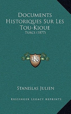 Documents Historiques Sur Les Tou-Kioue: Turcs (1877) by Julien, Stanislas
