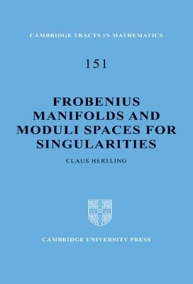 Frobenius Manifolds and Moduli Spaces for Singularities by Hertling, Claus