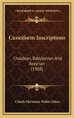 Cuneiform Inscriptions: Chaldean, Babylonian And Assyrian (1908) by Johns, Claude Hermann Walter