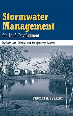 Stormwater Management for Land Development: Methods and Calculations for Quantity Control by Seybert, Thomas A.