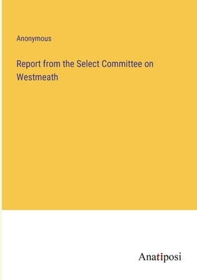 Report from the Select Committee on Westmeath by Anonymous