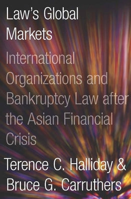 Bankrupt: Global Lawmaking and Systemic Financial Crisis by Halliday, Terence C.