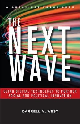 The Next Wave: Using Digital Technology to Further Social and Political Innovation by West, Darrell M.