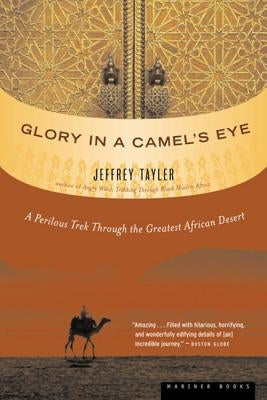Glory in a Camel's Eye: A Perilous Trek Through the Greatest African Desert by Tayler, Jeffrey