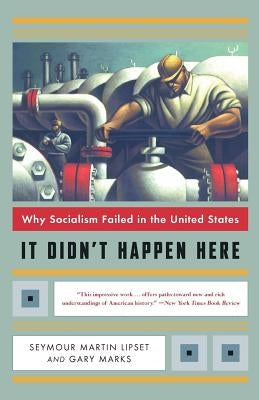 It Didn't Happen Here: Why Socialism Failed in the United States by Lipset, Seymour Martin