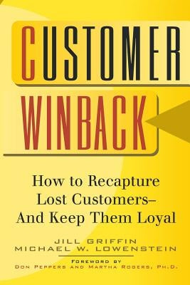 Customer Winback: How to Recapture Lost Customers--And Keep Them Loyal by Griffin, Jill