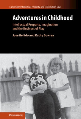 Adventures in Childhood: Volume 60: Intellectual Property, Imagination and the Business of Play by Bellido, Jose