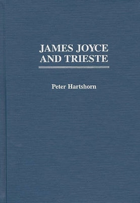 James Joyce and Trieste by Hartshorn, Peter