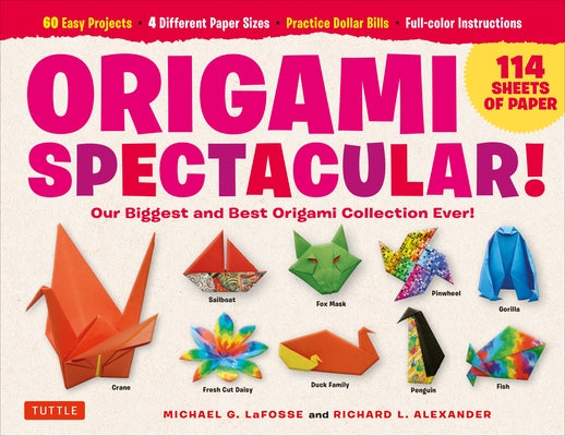 Origami Spectacular Kit: Our Biggest and Best Origami Collection Ever! (114 Sheets of Paper; 60 Easy Projects to Fold; 4 Different Paper Sizes; by Lafosse, Michael G.