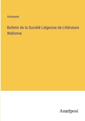 Bulletin de la Société Liégeoise de Littérature Wallonne by Anonyme