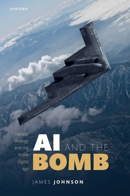 AI and the Bomb: Nuclear Strategy and Risk in the Digital Age by Johnson, James