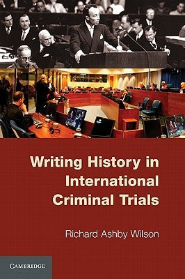 Writing History in International Criminal Trials by Wilson, Richard Ashby