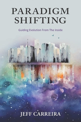 Paradigm Shifting: Guiding Evolution from the Inside by Carreira, Jeff