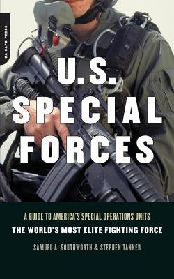 U.S. Special Forces: A Guide to America's Special Operations Units -- The World's Most Elite Fighting Force by Southworth, Samuel a.