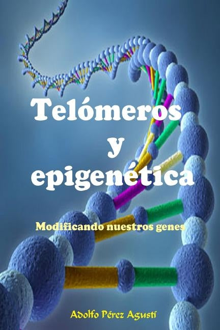 Telómeros Y Epigenética: Modificando Nuestros Genes by Perez Agusti, Adolfo