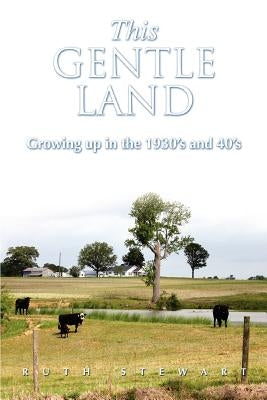 This Gentle Land: Growing Up in the 1930's and 40's by Stewart, Ruth