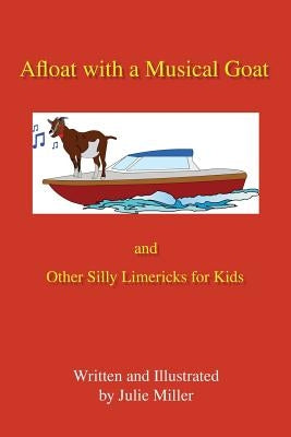 Afloat with a Musical Goat: And Other Silly Limericks for Kids by Miller, Julie