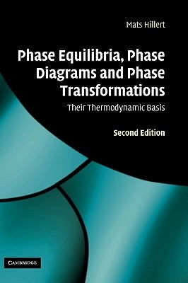 Phase Equilibria, Phase Diagrams and Phase Transformations: Their Thermodynamic Basis by Hillert, Mats