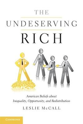 The Undeserving Rich: American Beliefs about Inequality, Opportunity, and Redistribution by McCall, Leslie