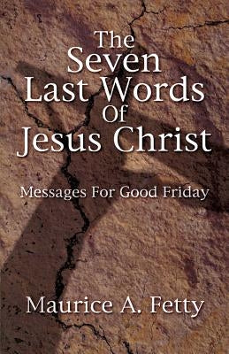Seven Last Words of Jesus Chri by Fetty, Maurice a.