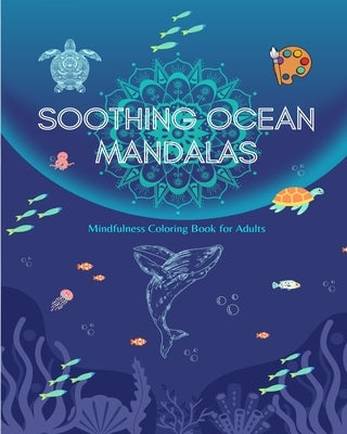 Soothing Ocean Mandalas Mindfulness Coloring Book for Adults Anti-Stress Sea Scenes for Full Relaxation: A Collection of Powerful Spiritual Ocean Scen by House, Mindfulness Publishing
