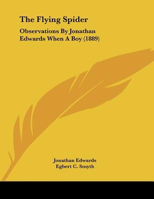 The Flying Spider: Observations By Jonathan Edwards When A Boy (1889) by Edwards, Jonathan