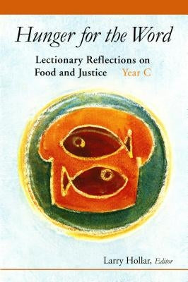 Hunger for the Word: Lectionary Reflections on Food and Justice-Year C by Hollar, Larry