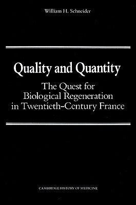 Quality and Quantity: The Quest for Biological Regeneration in Twentieth-Century France by Schneider, William H.